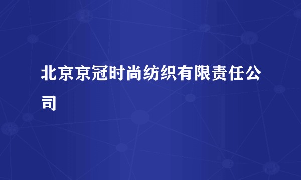 北京京冠时尚纺织有限责任公司