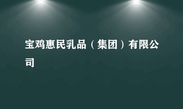 宝鸡惠民乳品（集团）有限公司