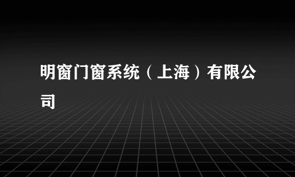明窗门窗系统（上海）有限公司
