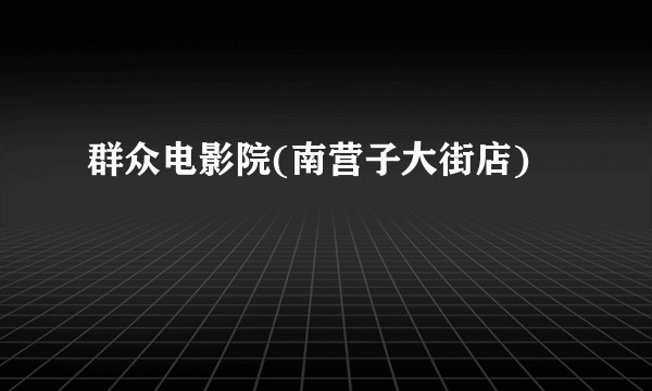 群众电影院(南营子大街店)
