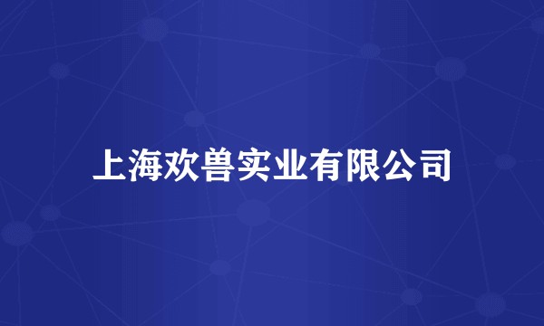 上海欢兽实业有限公司