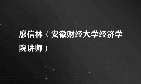 廖信林（安徽财经大学经济学院讲师）
