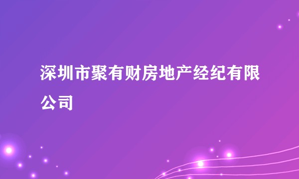 深圳市聚有财房地产经纪有限公司