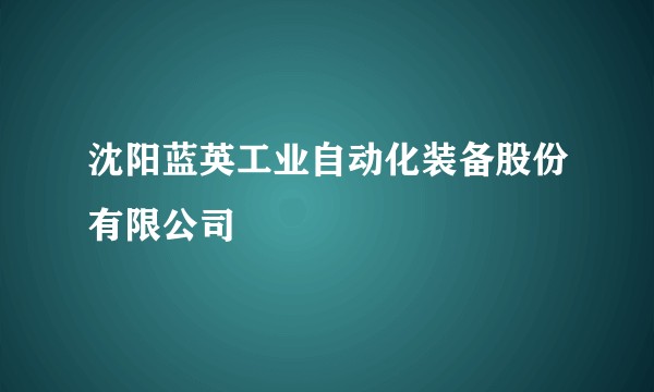 沈阳蓝英工业自动化装备股份有限公司