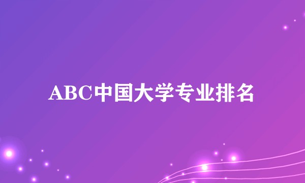 ABC中国大学专业排名