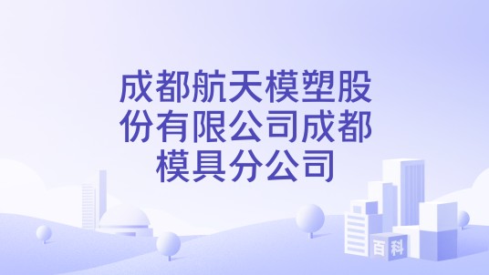 成都航天模塑股份有限公司成都模具分公司