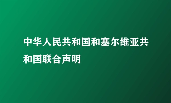 中华人民共和国和塞尔维亚共和国联合声明