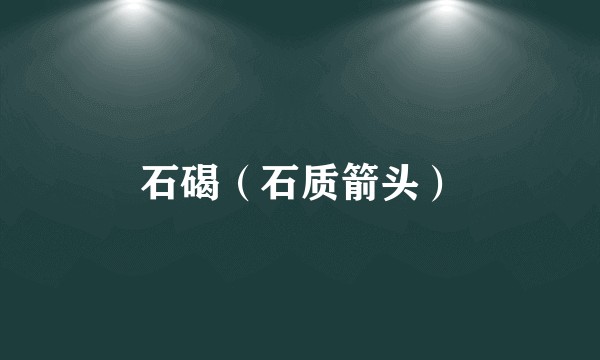 石碣（石质箭头）