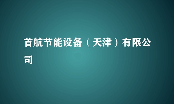 首航节能设备(天津)有限公司