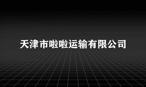 天津市啦啦运输有限公司