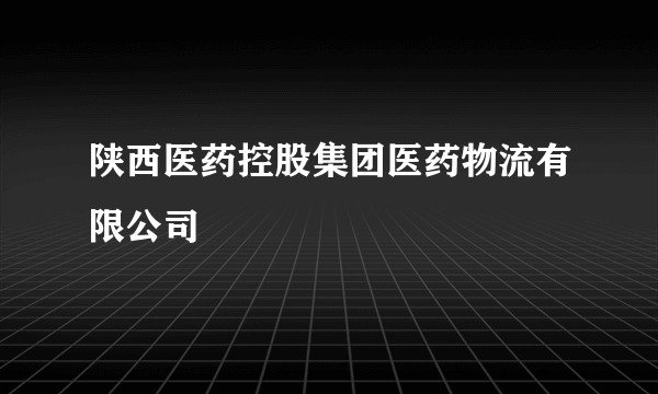 陕西医药控股集团医药物流有限公司