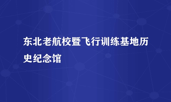 东北老航校暨飞行训练基地历史纪念馆
