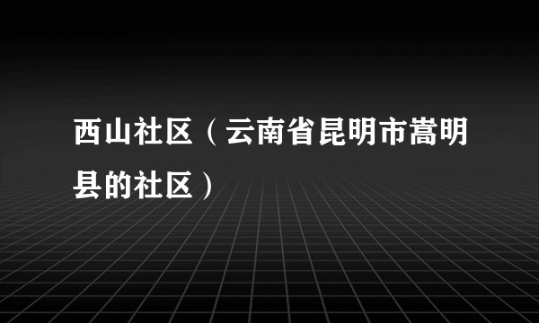 西山社区（云南省昆明市嵩明县的社区）