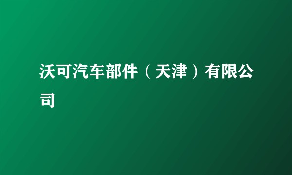 沃可汽车部件（天津）有限公司