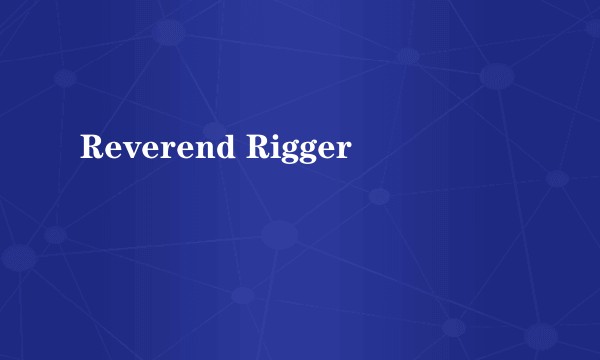 Reverend Rigger
