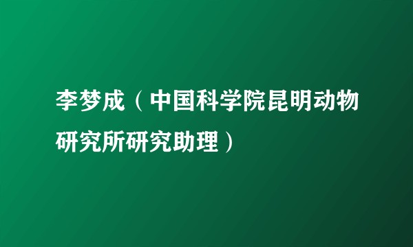 李梦成（中国科学院昆明动物研究所研究助理）