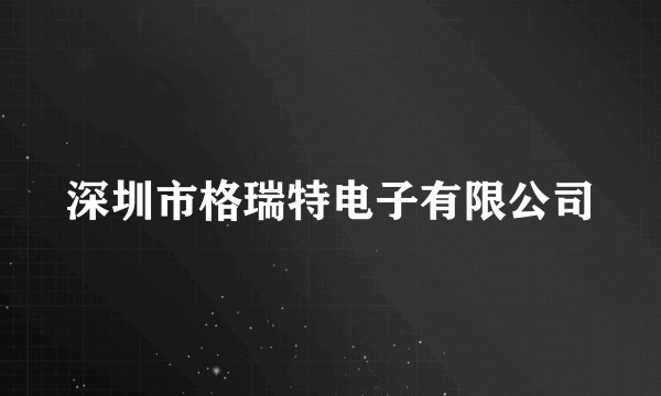 深圳市格瑞特电子有限公司