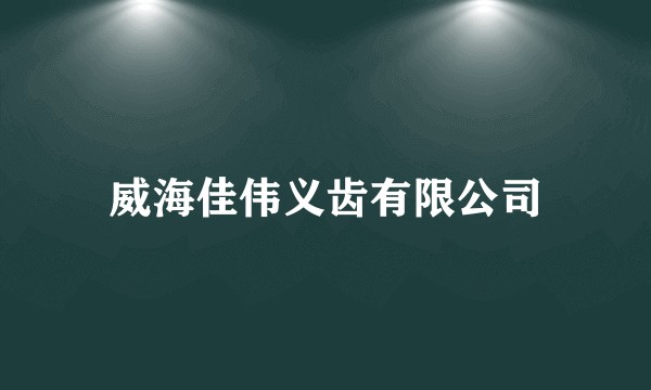 威海佳伟义齿有限公司