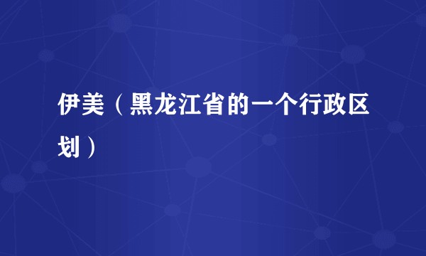 伊美（黑龙江省的一个行政区划）