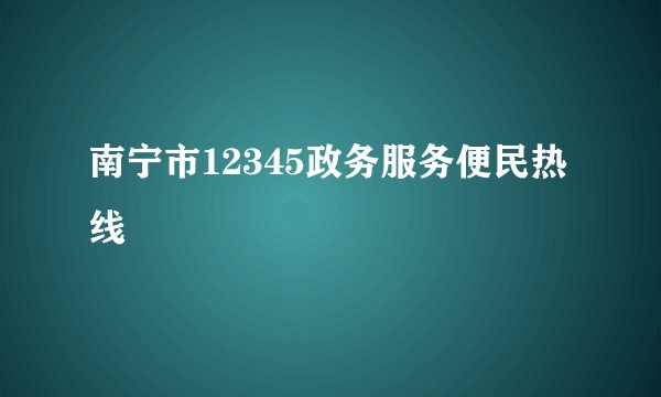 南宁市12345政务服务便民热线