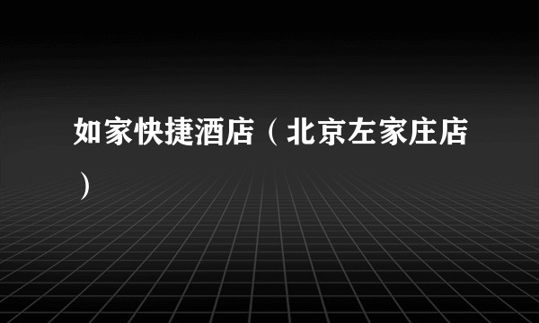 如家快捷酒店（北京左家庄店）