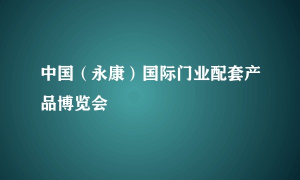 中国（永康）国际门业配套产品博览会