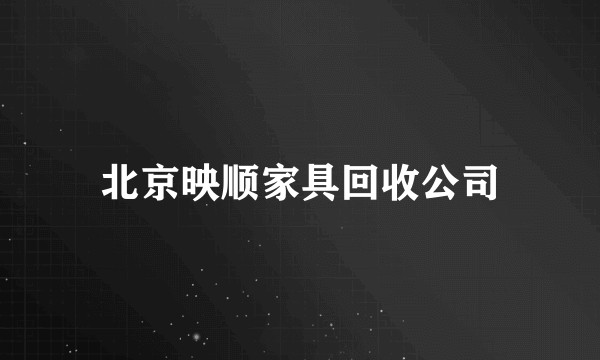 北京映顺家具回收公司
