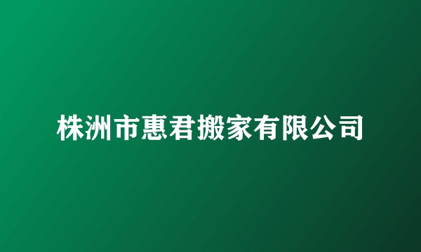 株洲市惠君搬家有限公司