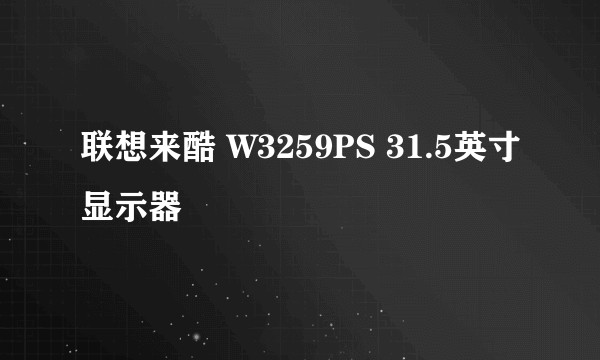 联想来酷 W3259PS 31.5英寸显示器
