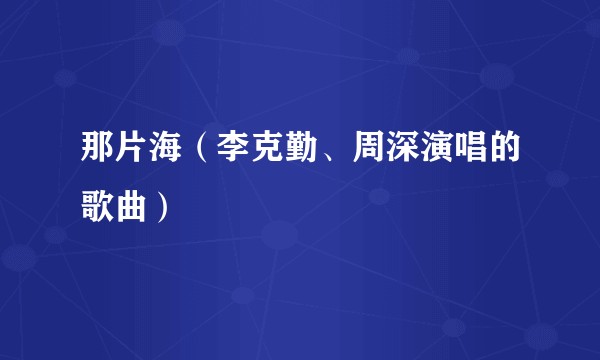 那片海(李克勤、周深演唱的歌曲)
