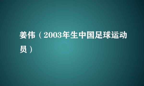 姜伟（2003年生中国足球运动员）