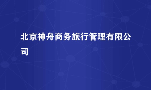 北京神舟商务旅行管理有限公司