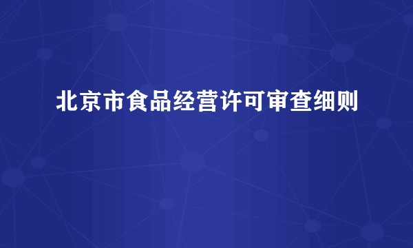 北京市食品经营许可审查细则