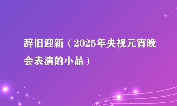辞旧迎新（2025年央视元宵晚会表演的小品）