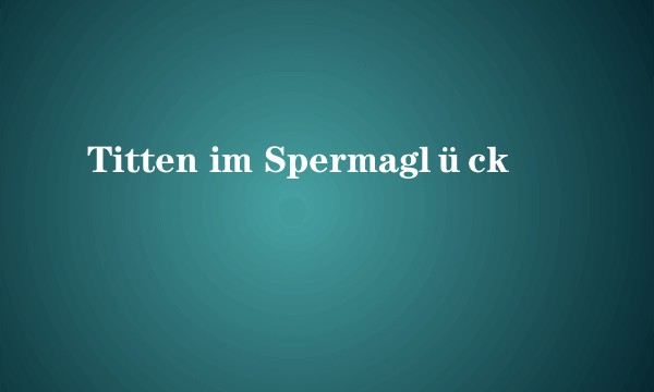 Titten im Spermaglück
