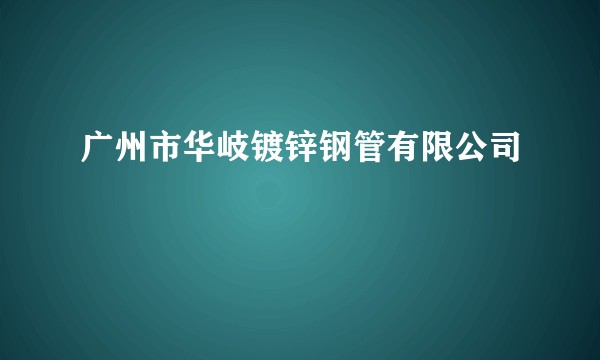 广州市华岐镀锌钢管有限公司