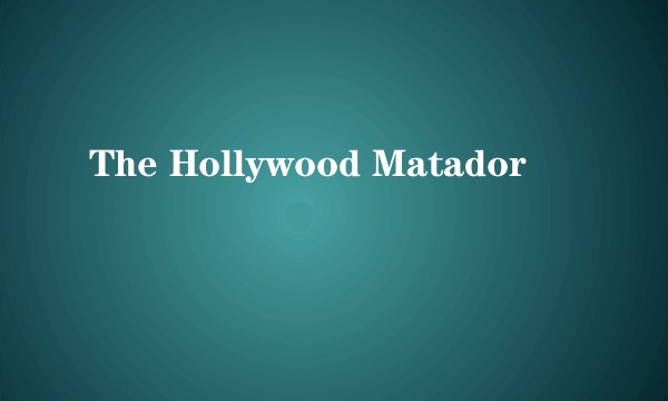 The Hollywood Matador