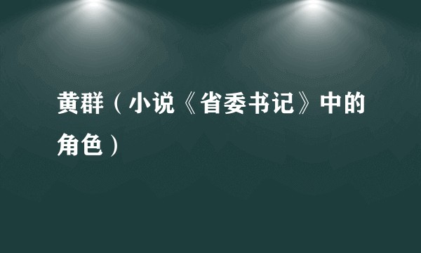 黄群（小说《省委书记》中的角色）
