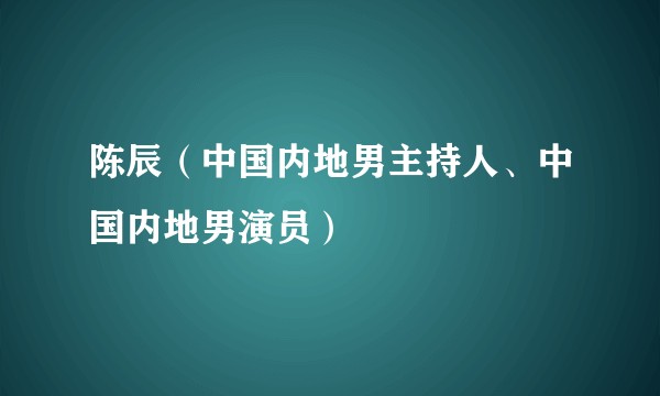 陈辰（中国内地男主持人、中国内地男演员）