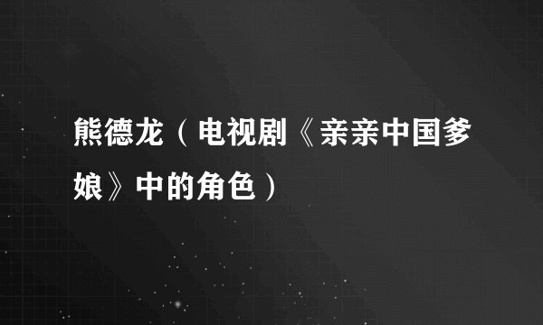 熊德龙（电视剧《亲亲中国爹娘》中的角色）