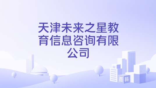天津未来之星教育信息咨询有限公司