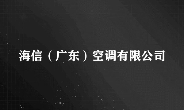 海信（广东）空调有限公司