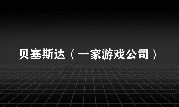 贝塞斯达(一家游戏公司)
