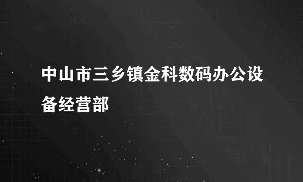 中山市三乡镇金科数码办公设备经营部