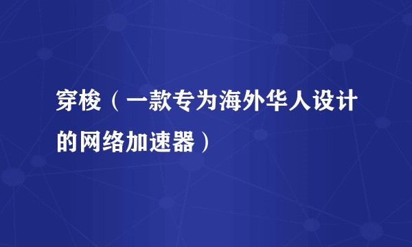穿梭（一款专为海外华人设计的网络加速器）