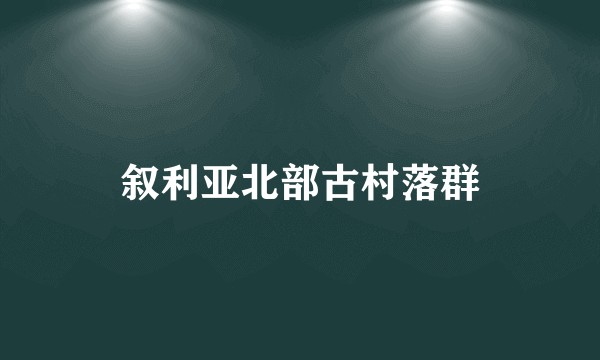 叙利亚北部古村落群
