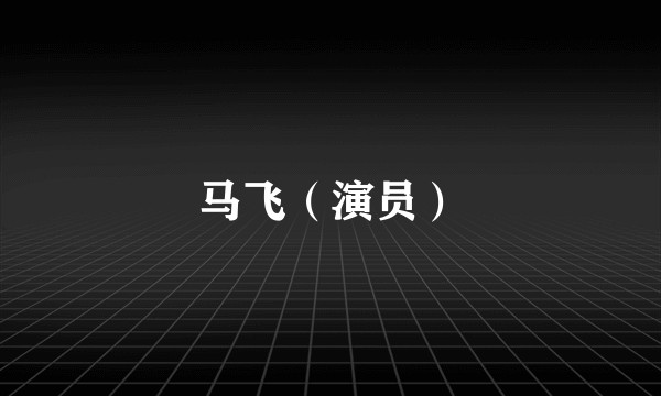 马飞（演员）