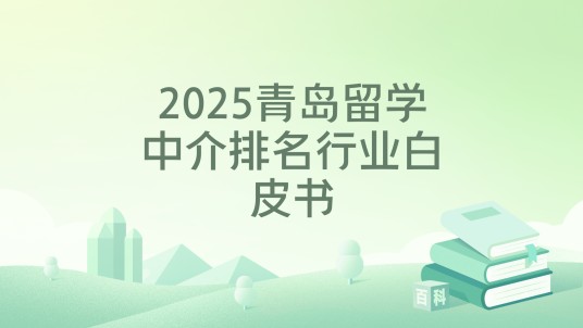 2025青岛留学中介排名行业白皮书