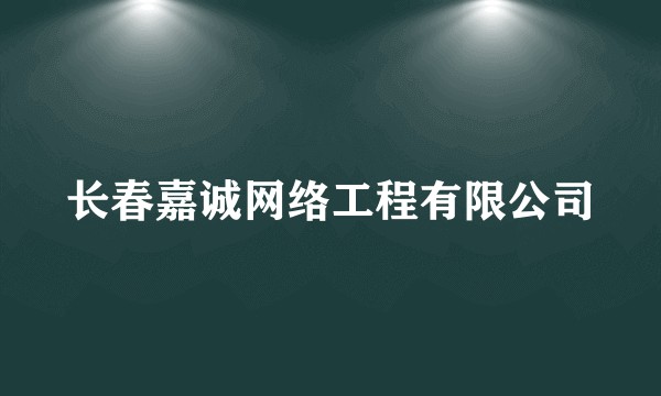 长春嘉诚网络工程有限公司