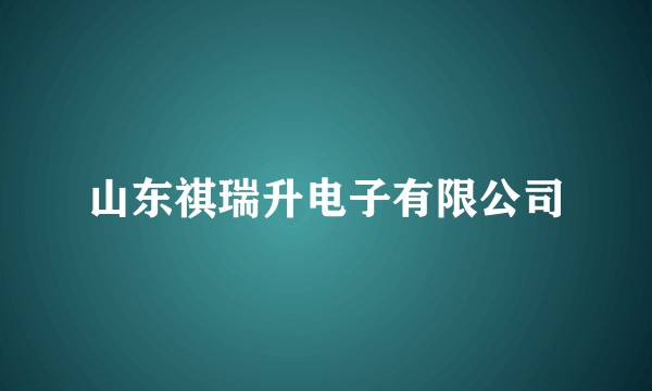山东祺瑞升电子有限公司